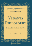 Vedanta Philosophy: Lecture; The Motherhood of God (Classic Reprint)