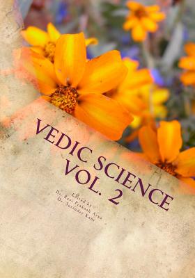 Vedic Science Vol. 2: International quarterly Research Journal of Indian Foundation for Vedic Science dedicated to the Vedic Sciences and Scientific Interpretation of Vedas and Allied Literature - Kaur, Surinder, and Arya, Ravi Prakash