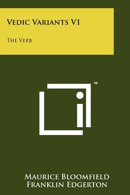 Vedic Variants V1: The Verb - Bloomfield, Maurice, and Edgerton, Franklin