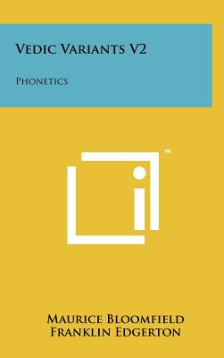 Vedic Variants V2: Phonetics - Bloomfield, Maurice, and Edgerton, Franklin