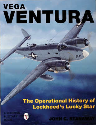 Vega Ventura: The Operational Story of Lockheed's Lucky Star - Stanaway, John C