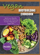 Vegan Bodybuilding Cookbook: Build your Muscles Healthily by Following the Best High Protein Vegan Diet