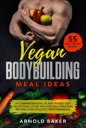 Vegan Bodybuilding Meal Ideas: A comprehensive, plant-based diet nutrition guide with 55 high protein recipes for athletic performance. Full Color Edition.