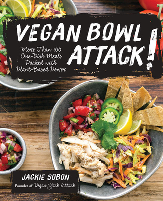 Vegan Bowl Attack!: More Than 100 One-Dish Meals Packed with Plant-Based Power - Sobon, Jackie