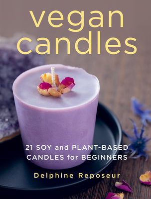 Vegan Candles: 21 Soy and Plant-Based Candles for Beginners - Reposeur, Delphine
