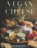 Vegan Cheese Cookbook: Delicious Plant-Based Cheesemaking From Scratch At Home