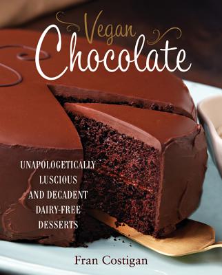 Vegan Chocolate: Unapologetically Luscious and Decadent Dairy-Free Desserts - Costigan, Fran