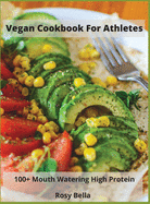 Vegan Cookbook For Athletes: 100+ Mouth Watering High Protein
