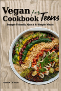 Vegan Cookbook for Teens: Budget-Friendly, Quick & Simple Meals