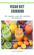 Vegan Diet Cookbook: The Complete Vegan Diet Cookbook For Beginners