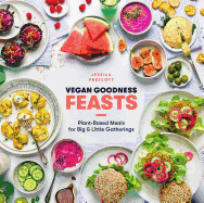 Vegan Goodness: Feasts: Plant-Based Meals for Big and Little Gatherings