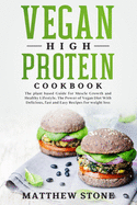 Vegan High Protein Cookbook: The Plant Based Guide for Muscle Growth and Healthy Lifestyle. the Power of Vegan Diet with Delicious, Fast and Easy Recipes for Weight Loss.