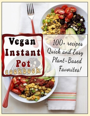 Vegan Instant Pot cookbook: 100+ recipes Quick and Easy Plant-Based Favorites - Dorsey, Martha