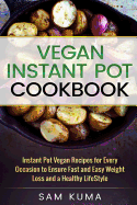 Vegan Instant Pot Cookbook: Instant Pot Vegan Recipes for Every Occasion to Ensure Fast and Easy Weight Loss and a Healthy Lifestyle