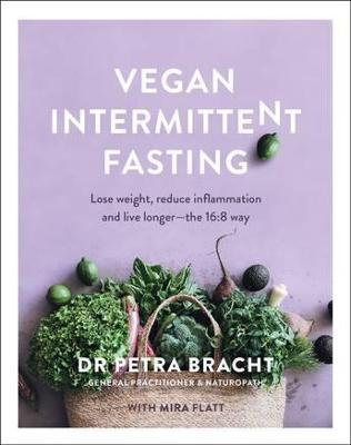 Vegan Intermittent Fasting: Lose Weight, Reduce Inflammation, and Live Longer - The 16:8 Way - Bracht, Petra, and Flatt, Mira
