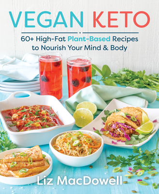 Vegan Keto: 60+ High-Fat Plant-Based Recipes to Nourish Your Mind & Body - MacDowell, Liz