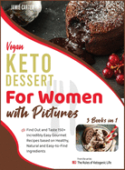 Vegan Keto Dessert for Women with Pictures [3 Books in 1]: Find Out and Taste 150+ Incredibly Easy Gourmet Recipes based on Healthy, Natural and Easy-to-Find Ingredients