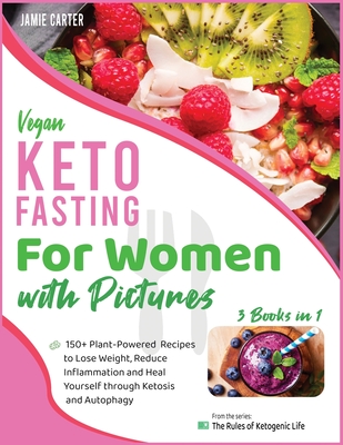 Vegan Keto Fasting for Women with Pictures [3 Books in 1]: 150+ Plant-Powered Recipes to Lose Weight, Reduce Inflammation and Heal Yourself through Ketosis and Autophagy - Carter, Jamie