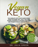 Vegan Keto: The Complete 100% Plant-Based Whole Foods Ketogenic Diet. Tasty Low Carb Recipes Cookbook to Nourish Your Mind and Promote Weight Loss Naturally. (21-Day Time Saving Meal Plan Included)