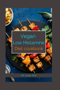 Vegan Low Histamine Diet Cookbook: Harmony on the Plate: Elevate Your Health with Flavorful Vegan Recipes for a Low Histamine Lifestyle