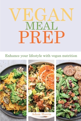 Vegan Meal Prep: Enhance your lifestyle with vegan nutrition - Harris, Adam