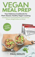 Vegan Meal Prep: Your Delicious Cookbook for Plant-Based, Healthy Vegan Cooking (Including Time-Saving Meal Plan, Snacks & Food Recipes, Budget Guides and More!)