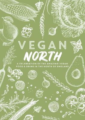 Vegan North: A celebration of the amazing vegan food & drink in the north of England - Fisher, Katie