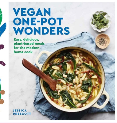 Vegan One-Pot Wonders: Easy, Delicious, Plant-based Meals for the Modern Home Cook - Prescott, Jessica