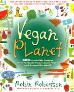 Vegan Planet: 400 Irresistible Recipes with Fantastic Flavors from Home and Around the World the Ultimate Guide to Meat-Free, Dairy-Free, and Egg-Free Cooking That Everyone Will Enjoy - Robertson, Robin, and Barnard, Neal D, M.D. (Foreword by)