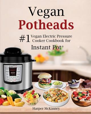 Vegan Potheads: #1 Vegan Electric Pressure Cooker Cookbook for Instant Pot (R) - McKinney, Harper