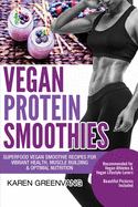 Vegan Protein Smoothies: Superfood Vegan Smoothie Recipes for Vibrant Health, Muscle Building & Optimal Nutrition