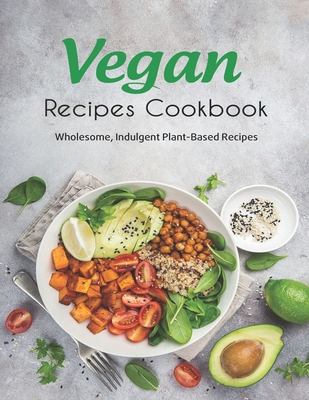 Vegan Recipes Cookbook: Wholesome, Indulgent Plant-Based Recipes - Garibovic, Adelisa