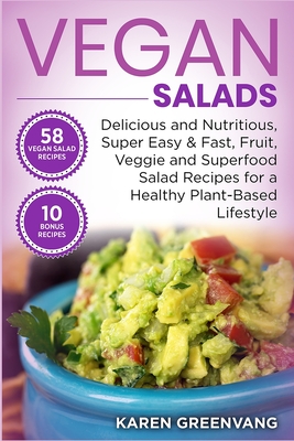 Vegan Salads: Delicious and Nutritious, Super Easy & Fast, Fruit, Veggie and Superfood Salad Recipes for a Healthy Plant-Based Lifestyle - Greenvang, Karen