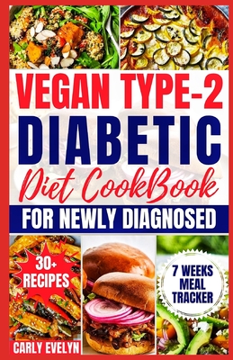 Vegan Type 2 Diabetic Diet Cookbook for Newly Diagnosed: Quick and Healthy 30-day Meal plan with Balanced Low sugar, Low carb, Plant-based Recipes to manage Pre-diabetes & Reverse beginners Diabetes. - Evelyn, Carly