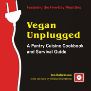 Vegan Unplugged: A Pantry Cuisine Cookbook and Survival Guide - Robertson, Jon