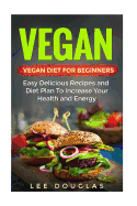 Vegan: Vegan Diet for Beginners: Easy Delicious Recipes and Diet Plan to Increas