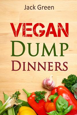 Vegan: Vegan Dump Dinners-Vegan DietOn A Budget (Crockpot, Quick Meals, Slowcooker, Cast Iron, Meals For Two) - Green, Jack