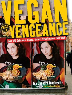 Vegan with a Vengeance: Over 150 Delicious, Cheap, Animal-Free Recipes That Rock - Moskowitz, Isa Chandra
