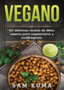 Vegano: 101 deliciosas recetas de dieta vegana para vegetarianos y crudiveganos