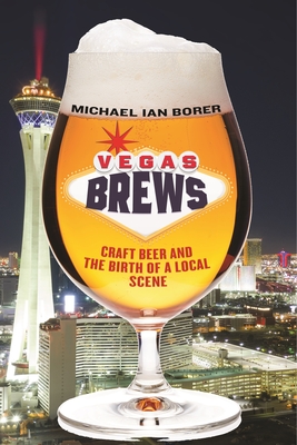 Vegas Brews: Craft Beer and the Birth of a Local Scene - Borer, Michael Ian