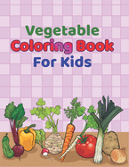 Vegetable Coloring Book For Kids: Easy and Understandable Vegetables With Their Names Kids Coloring Book, Perfect Gift For Preschoolers, Toddlers And Kids Ages 2, 3, 4, 5, 6, 7, 8 On Any Occasions