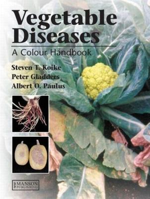 Vegetable Diseases: A Colour Handbook - T Koike, Steven, and Gladders, Peter, and Paulus, Albert