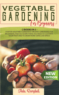 Vegetable Gardening for Beginners: 2 BOOKS IN 1: Starter Vegetable Gardens & Organic Gardening for Beginners. Find Out Everything You Need to Cultivate Your Fruit and to Grow More Using Less Space