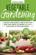 Vegetable Gardening for Beginners: Learn how to grow vegetables at home in a healthy and organic garden. Improve your gardening skills with a detailed guide for your personal backyard