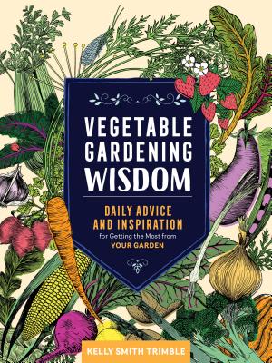 Vegetable Gardening Wisdom: Daily Advice and Inspiration for Getting the Most from Your Garden - Trimble, Kelly Smith