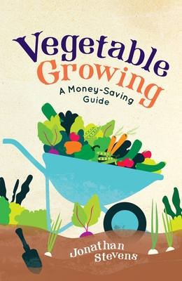 Vegetable Growing: A Money-saving Guide - Stevens, Jonathan