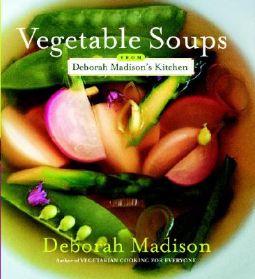 Vegetable Soups from Deborah Madison's Kitchen - Madison, Deborah