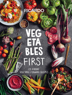 Vegetables First: 120 Vibrant Vegetable-Forward Recipes: A Cookbook