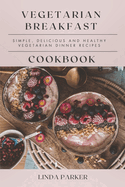 Vegetarian Breakfast Cookbook: Simple, Delicious and Healthy Vegetarian Breakfast Recipes