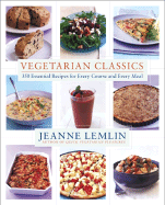 Vegetarian Classics: 300 Essential Recipes for Every Course and Every Meal - Lemlin, Jeanne